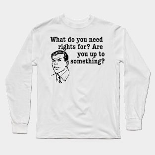 What do you need rights for? Long Sleeve T-Shirt